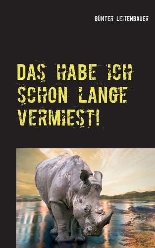 Cover image for Das habe ich schon lange vermiest!: Ein Nashorn ist nichts anderes als ein Einhorn mit Adipositas!