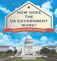 Cover image for How Does The US Government Work? Government for Kids Children's Government Books