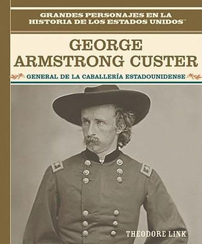 Cover image for George Armstrong Custer: General de la Caballeria Estadounidense (General of the U.S. Cavalry)