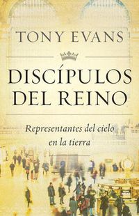 Cover image for Discipulos del Reino: Representantes del Cielo En La Tierra