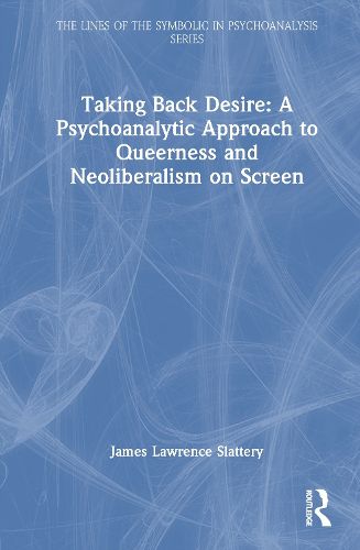 Cover image for Taking Back Desire: A Psychoanalytic Approach to Queerness and Neoliberalism on Screen