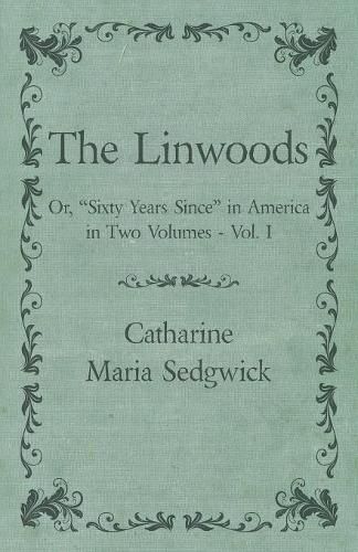 The Linwoods - Or, Sixty Years Since in America in Two Volumes - Vol. I