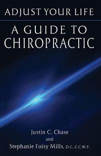 Cover image for Adjust Your Life: A Guide to Chiropractic