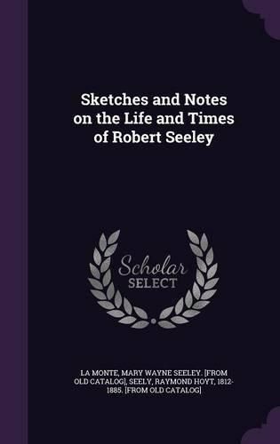 Cover image for Sketches and Notes on the Life and Times of Robert Seeley