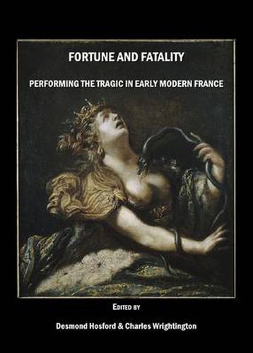 Cover image for Fortune and Fatality: Performing the Tragic in Early Modern France