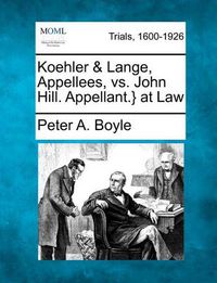 Cover image for Koehler & Lange, Appellees, vs. John Hill. Appellant.} at Law