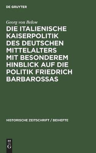 Cover image for Die Italienische Kaiserpolitik Des Deutschen Mittelalters Mit Besonderem Hinblick Auf Die Politik Friedrich Barbarossas