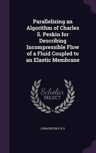 Cover image for Parallelizing an Algorithm of Charles S. Peskin for Describing Incompressible Flow of a Fluid Coupled to an Elastic Membrane