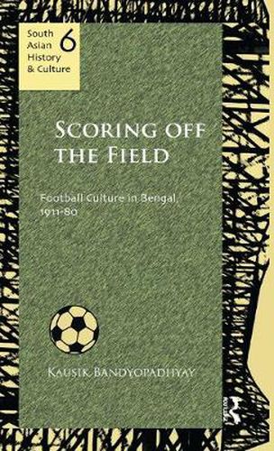 Cover image for Scoring Off the Field: Football Culture in Bengal, 1911-80