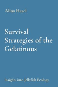 Cover image for Survival Strategies of the Gelatinous: Insights into Jellyfish Ecology