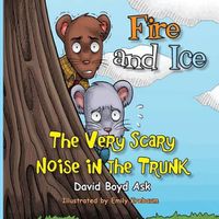 Cover image for Fire and Ice: The Very Scary Noise in the Trunk