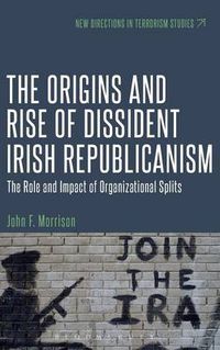 Cover image for The Origins and Rise of Dissident Irish Republicanism: The Role and Impact of Organizational Splits