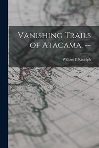 Cover image for Vanishing Trails of Atacama. --