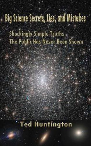 Cover image for Big Science Secrets, Lies, and Mistakes: Shockingly Simple Truths the Public Has Never Been Shown