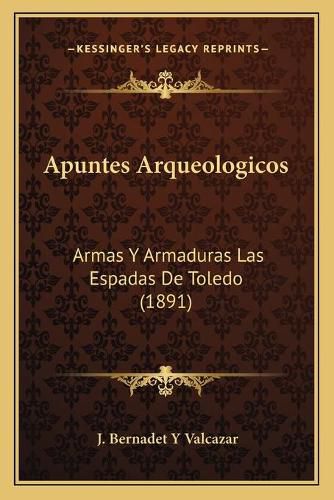 Apuntes Arqueologicos: Armas y Armaduras Las Espadas de Toledo (1891)