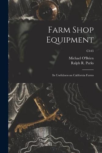 Cover image for Farm Shop Equipment: Its Usefulness on California Farms; C443