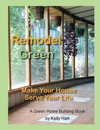 Cover image for Remodel Green: Make Your House Serve Your Life