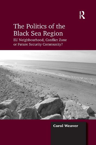 Cover image for The Politics of the Black Sea Region: EU Neighbourhood, Conflict Zone or Future Security Community?