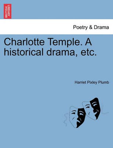 Cover image for Charlotte Temple. a Historical Drama, Etc.