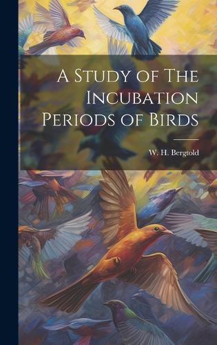 Cover image for A Study of The Incubation Periods of Birds