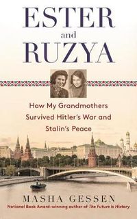 Cover image for Ester and Ruzya: How My Grandmothers Survived Hitler's War and Stalin's Peace