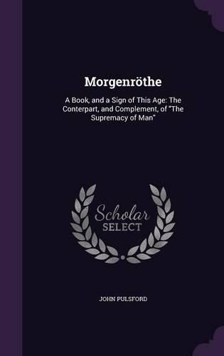 Cover image for Morgenrothe: A Book, and a Sign of This Age: The Conterpart, and Complement, of the Supremacy of Man