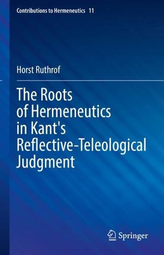 Cover image for The Roots of Hermeneutics in Kant's Reflective-Teleological Judgment