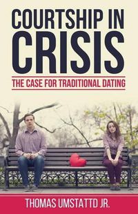 Cover image for Courtship in Crisis: The Case for Traditional Dating