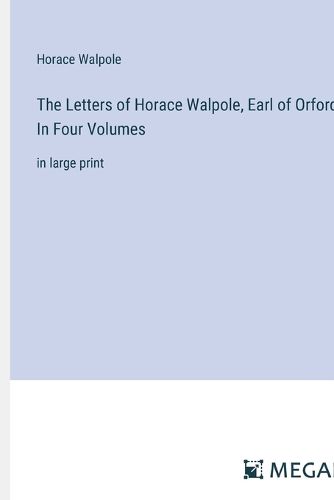 Cover image for The Letters of Horace Walpole, Earl of Orford; In Four Volumes