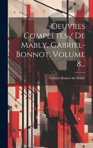Cover image for Oeuvres Completes / De Mably, Gabriel-bonnot, Volume 8...