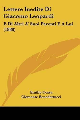 Cover image for Lettere Inedite Di Giacomo Leopardi: E Di Altri A' Suoi Parenti E a Lui (1888)