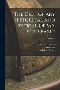 Cover image for The Dictionary Historical And Critical Of Mr. Peter Bayle; Volume 4