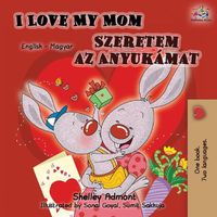 Cover image for I Love My Mom (English Hungarian Bilingual Book)