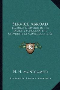 Cover image for Service Abroad: Lectures Delivered in the Divinity School of the University of Cambridge (1910)