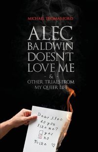 Cover image for Alec Baldwin Doesn't Love Me, and Other Trials from My Queer Life
