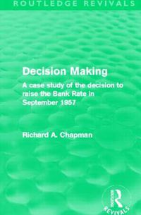 Cover image for Decision Making (Routledge Revivals): A case study of the decision to raise the Bank Rate in September 1957