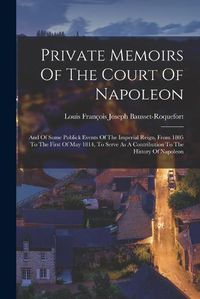 Cover image for Private Memoirs Of The Court Of Napoleon