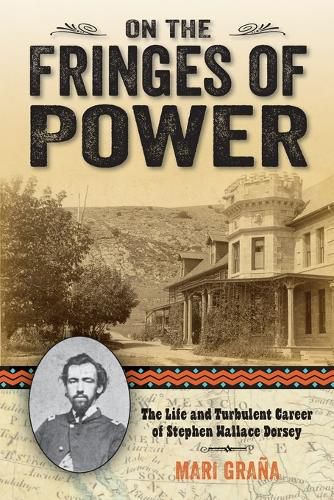 Cover image for On the Fringes of Power: The Life and Turbulent Career of Stephen Wallace Dorsey
