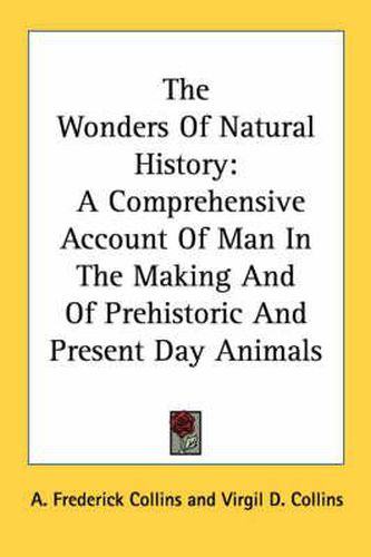 Cover image for The Wonders of Natural History: A Comprehensive Account of Man in the Making and of Prehistoric and Present Day Animals