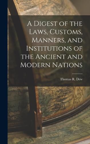 Cover image for A Digest of the Laws, Customs, Manners, and Institutions of the Ancient and Modern Nations