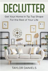 Cover image for Declutter Get Your Home in Tip Top Shape For the Rest of Your Life