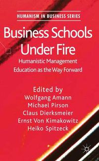 Cover image for Business Schools Under Fire: Humanistic Management Education as the Way Forward