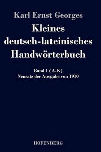 Cover image for Kleines deutsch-lateinisches Handwoerterbuch: Band 1 (A-K) Neusatz der Ausgabe von 1910