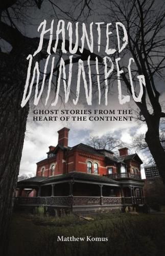 Cover image for Haunted Winnipeg: Ghost Stories from the Heart of the Continent