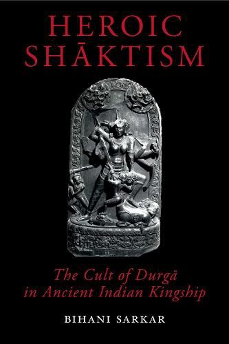 Cover image for Heroic Shaktism: The Cult of Durga in Ancient Indian Kingship