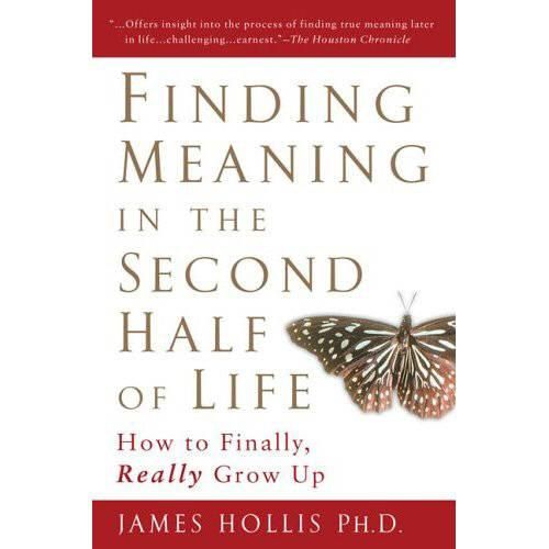 Cover image for Finding Meaning in the Second Half of Life: How to Finally Really Grow Up