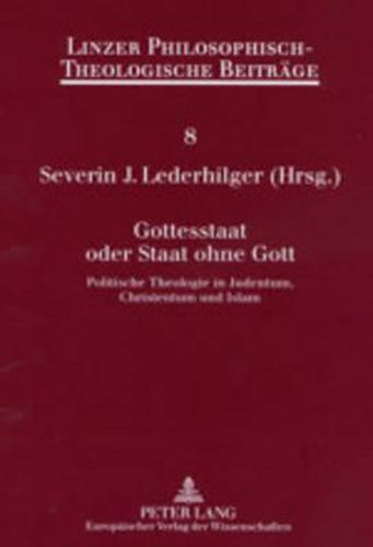 Cover image for Gottesstaat Oder Staat Ohne Gott: Politische Theologie in Judentum, Christentum Und Islam - 4. Oekumenische Sommerakademie Kremsmuenster 2002