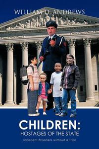 Cover image for Children: Hostages of the State: Innocent Prisoners without a Trial