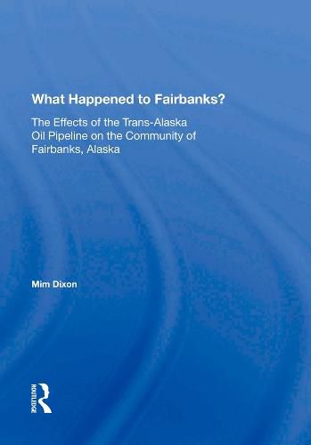 Cover image for What Happened To Fairbanks?: The Effects Of The Trans-alaska Oil Pipeline On The Community Of Fairbanks, Alaska