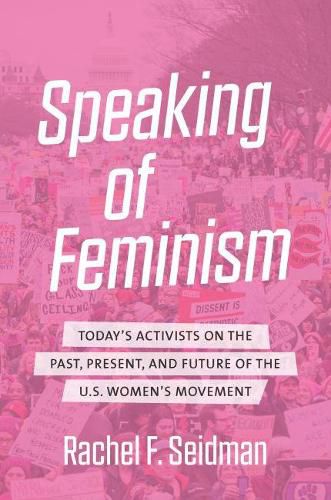 Cover image for Speaking of Feminism: Today's Activists on the Past, Present, and Future of the U.S. Women's Movement